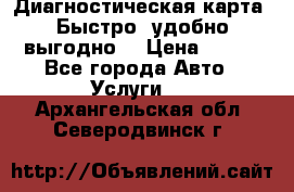 Диагностическая карта! Быстро, удобно,выгодно! › Цена ­ 500 - Все города Авто » Услуги   . Архангельская обл.,Северодвинск г.
